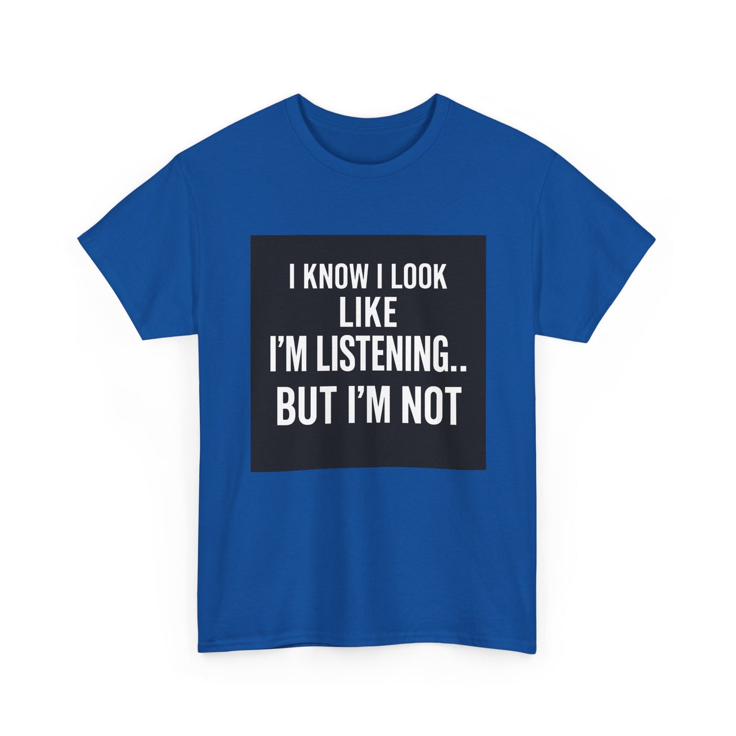 Funny Graphic Tee – "I Know I Look Like I'm Listening...But I'm Not" Shirt