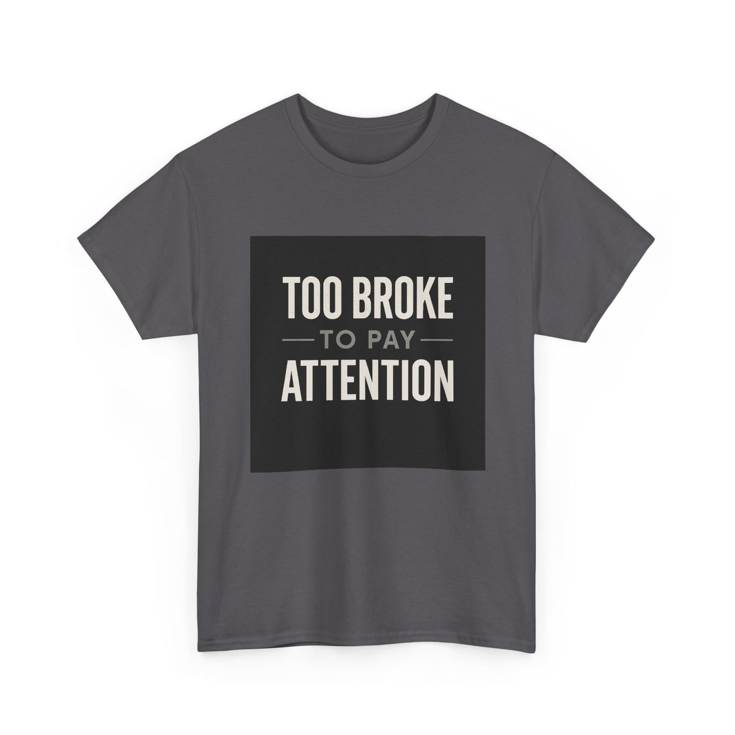 Too Broke To Pay Attention T-Shirt — Funny Sarcastic Graphic Tee