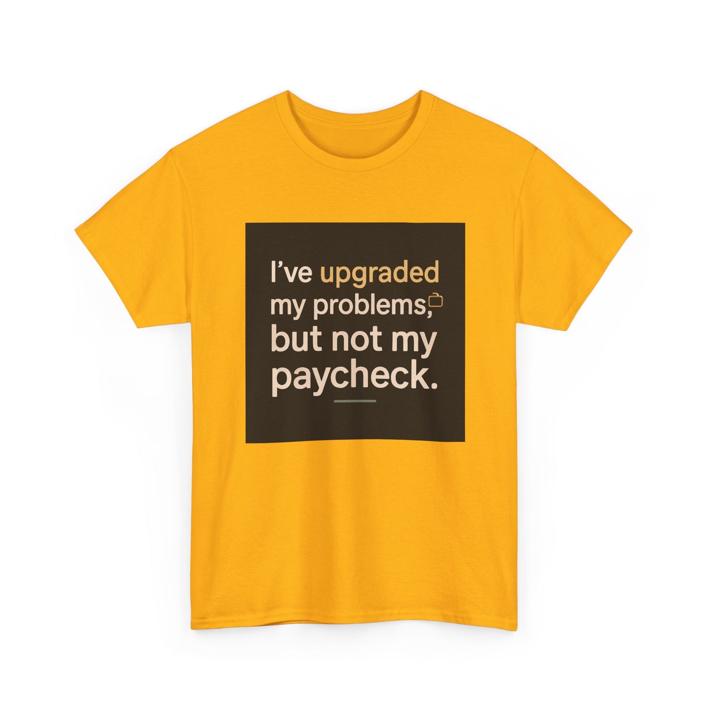 T-Shirt — "I've upgraded my problems, but not my paycheck." Funny Sarcastic Graphic Tee