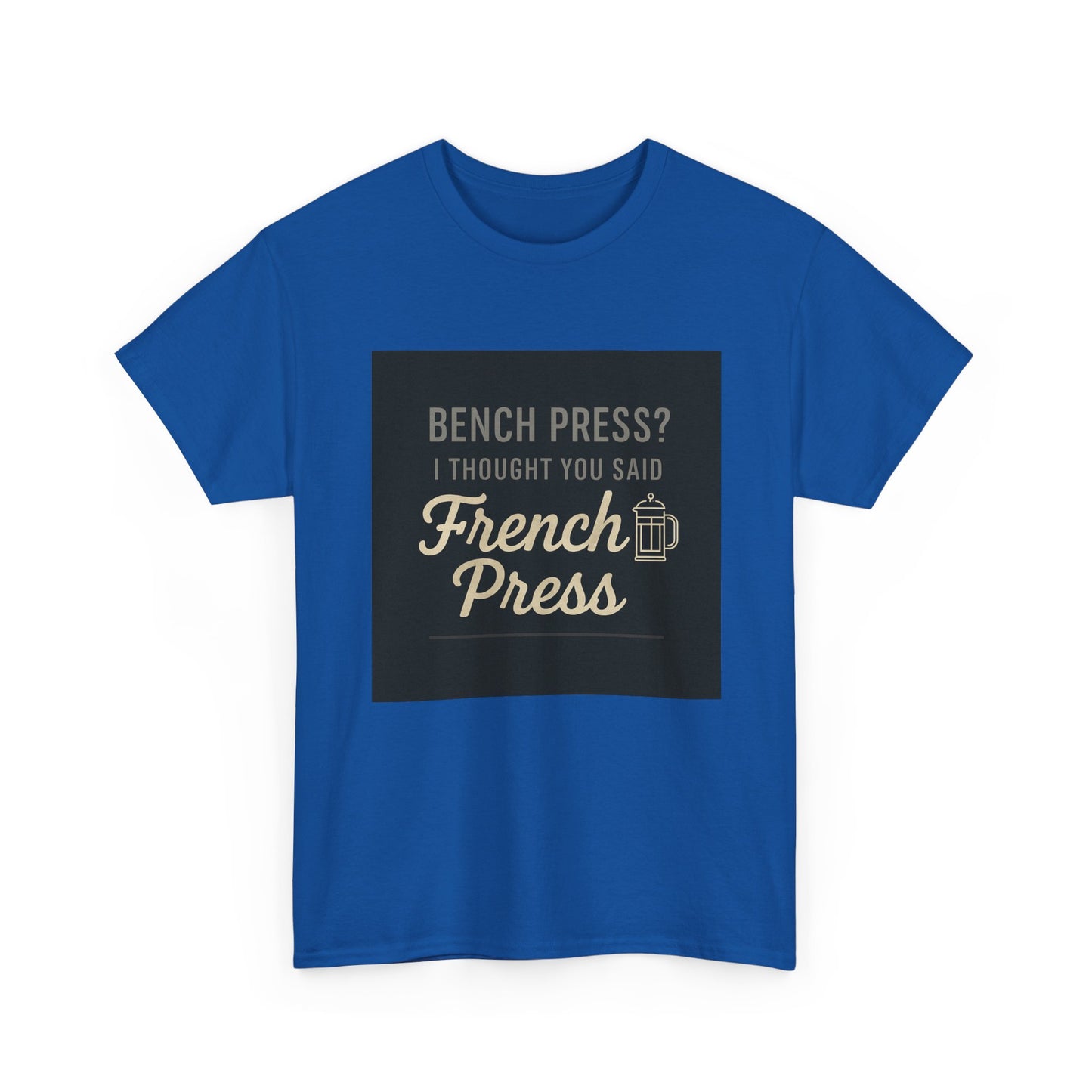 Coffee Humor Tee — “Bench Press? I Thought You Said French Press”