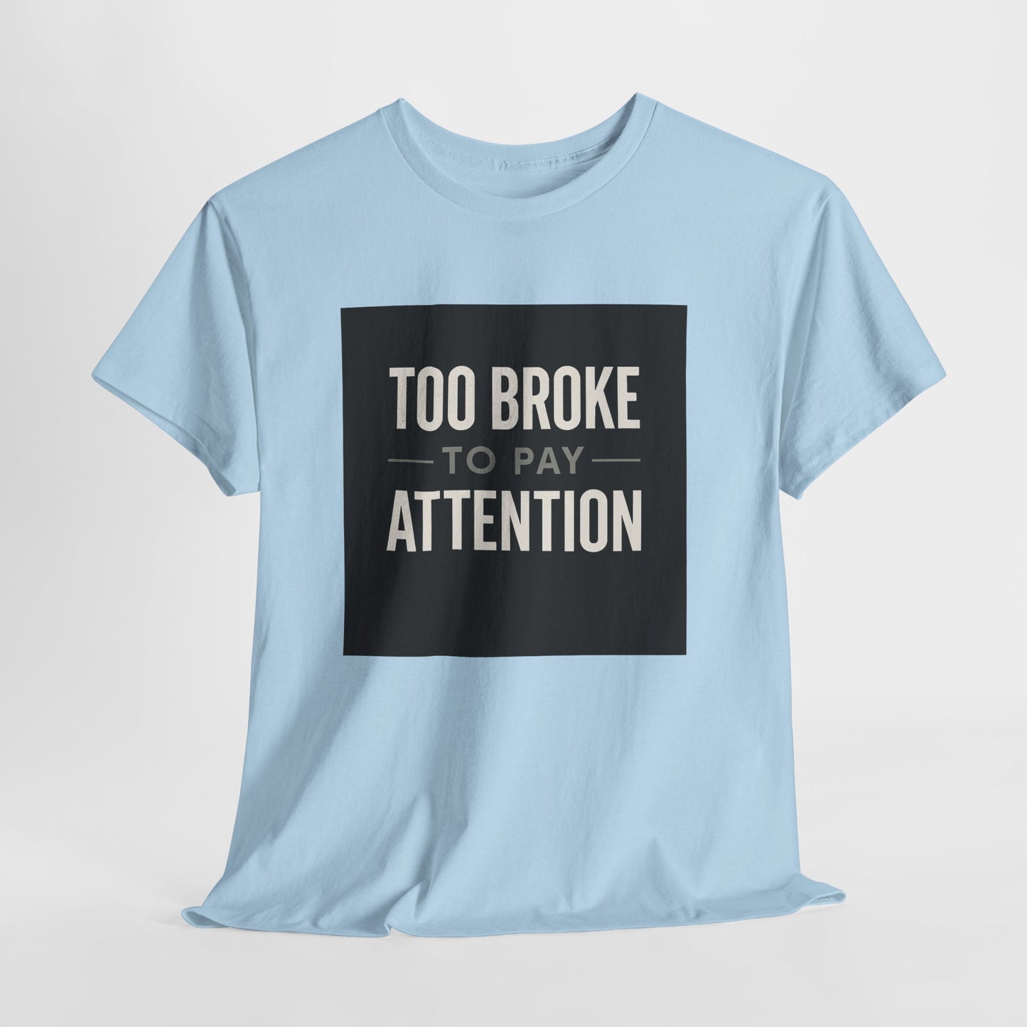 Too Broke To Pay Attention T-Shirt — Funny Sarcastic Graphic Tee