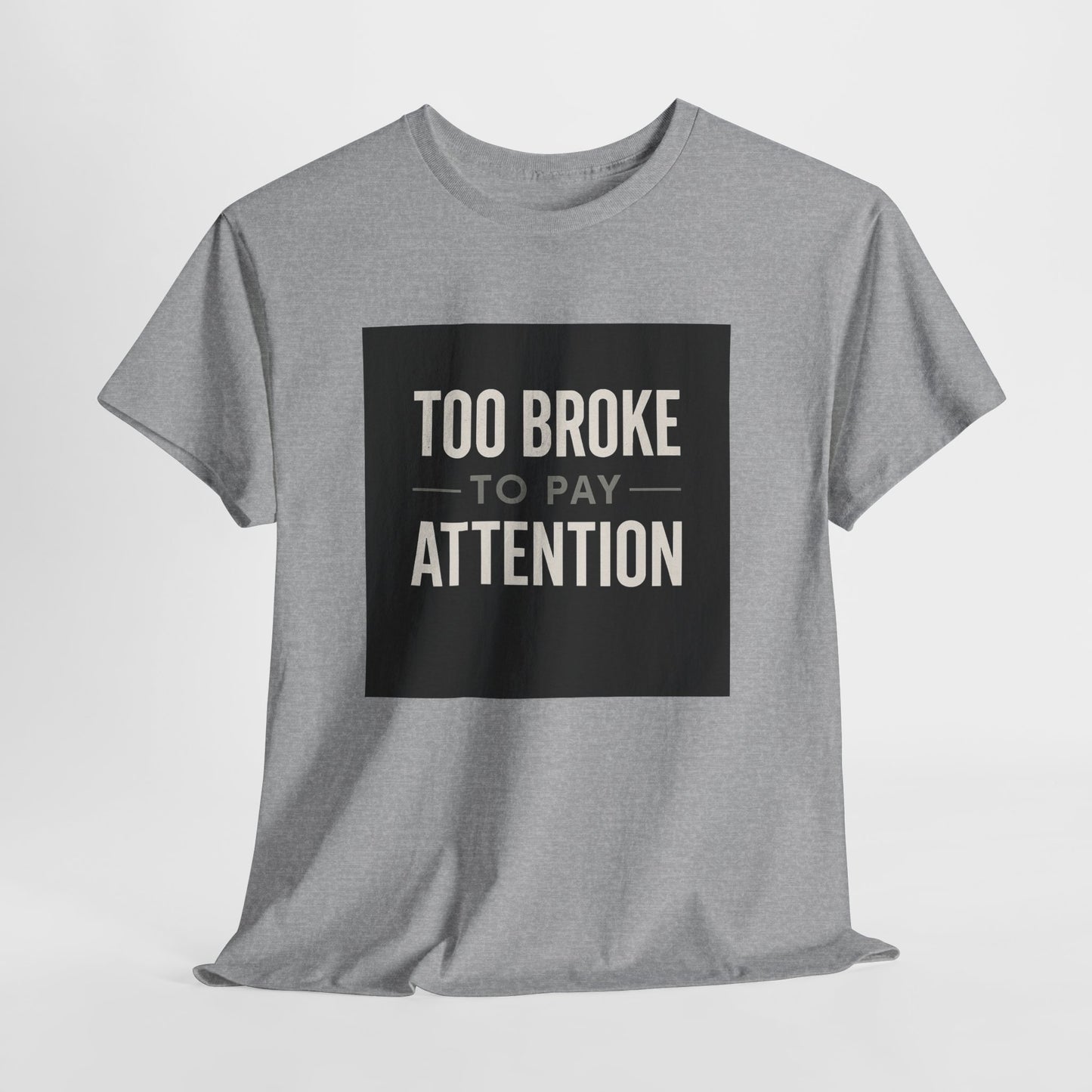 Too Broke To Pay Attention T-Shirt — Funny Sarcastic Graphic Tee