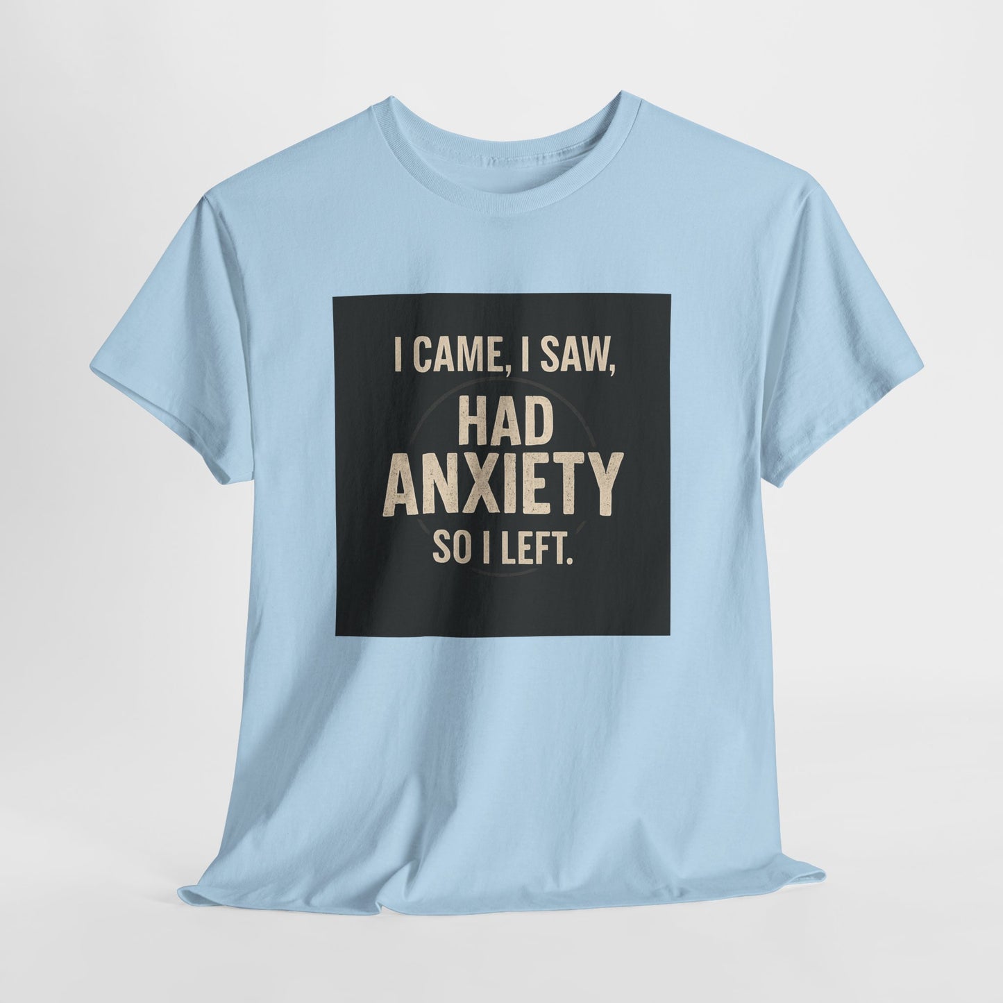 Funny Anxiety T-Shirt — "I Came, I Saw, Had Anxiety So I Left" Graphic Tee