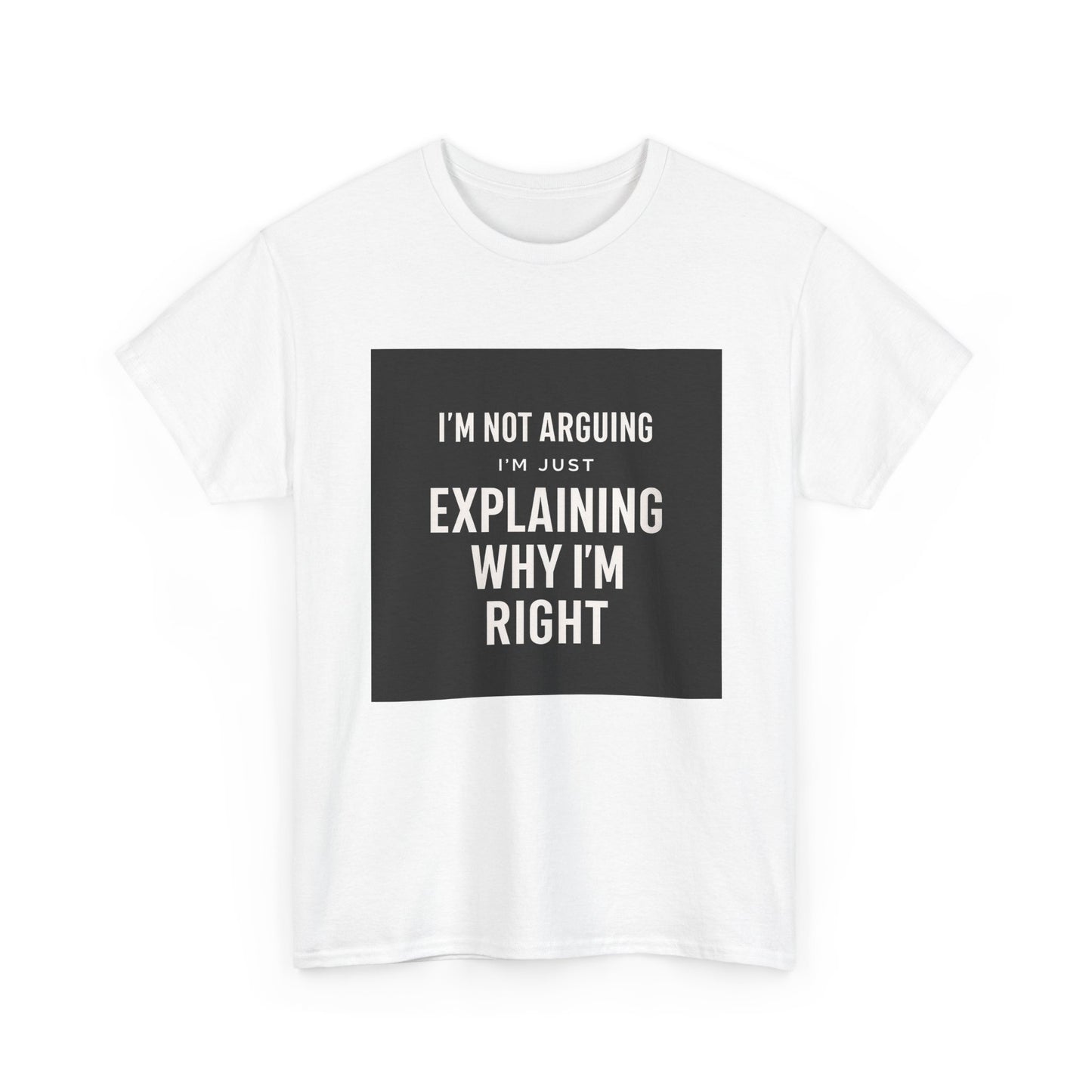I'm Not Arguing Tee — "I'm Just Explaining Why I'm Right" Funny Graphic T‑Shirt