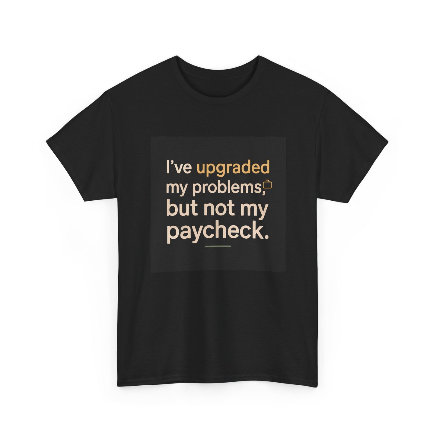 T-Shirt — "I've upgraded my problems, but not my paycheck." Funny Sarcastic Graphic Tee