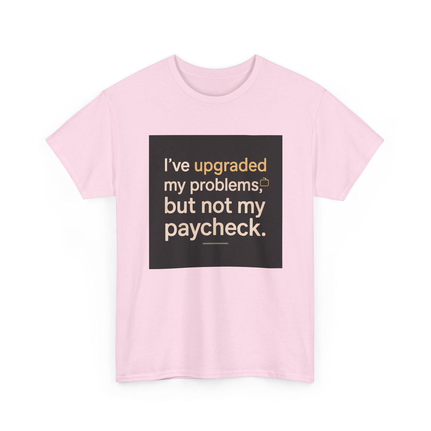 T-Shirt — "I've upgraded my problems, but not my paycheck." Funny Sarcastic Graphic Tee