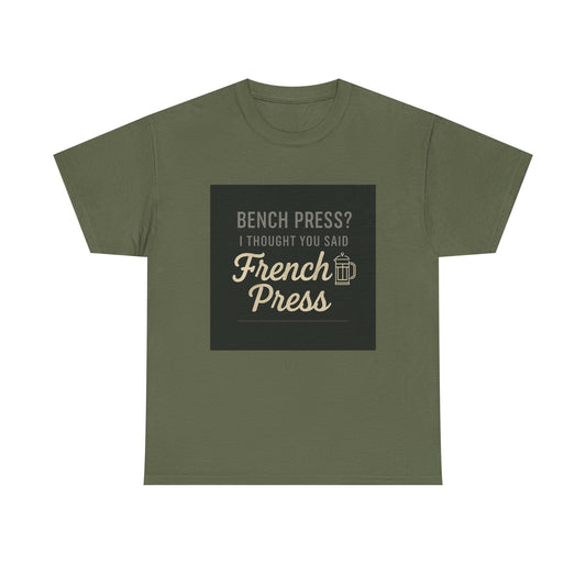 Coffee Humor Tee — “Bench Press? I Thought You Said French Press”