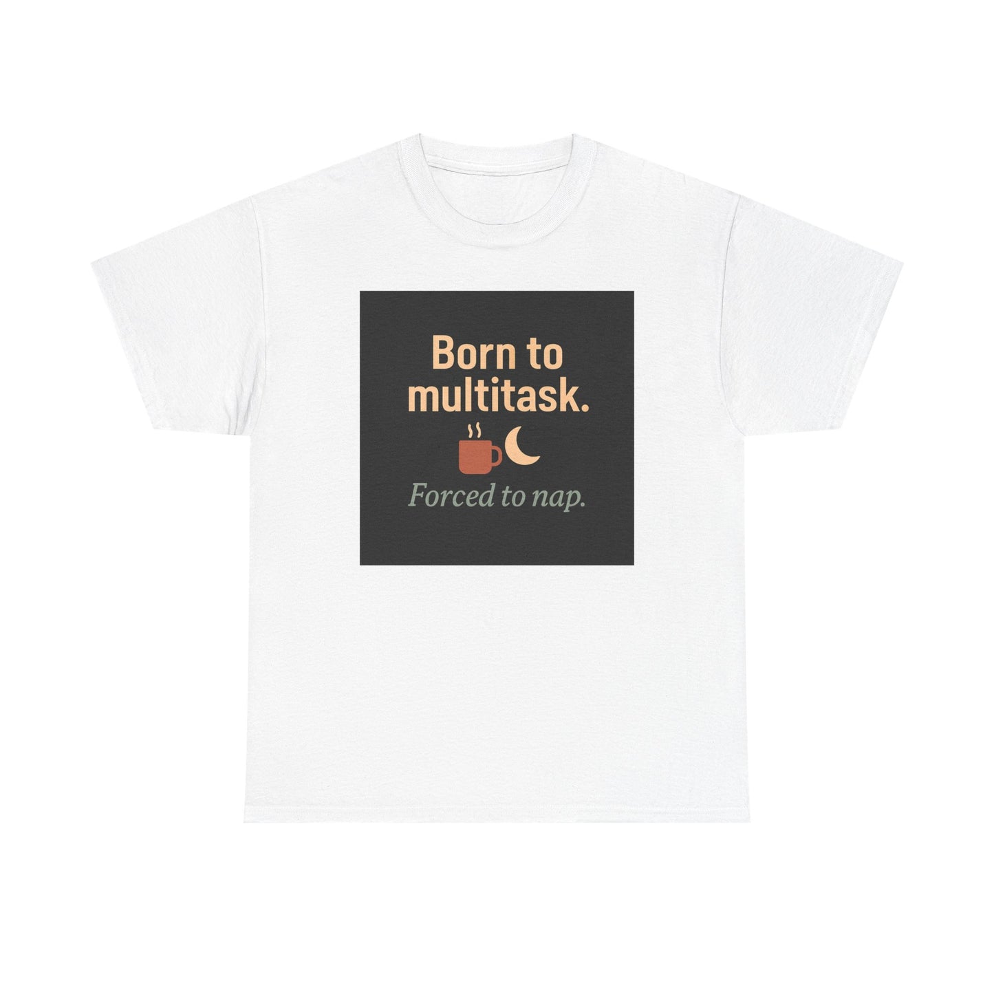 Born to Multitask Tee — "Born to multitask. Forced to nap." Funny Sleep & Coffee T‑Shirt