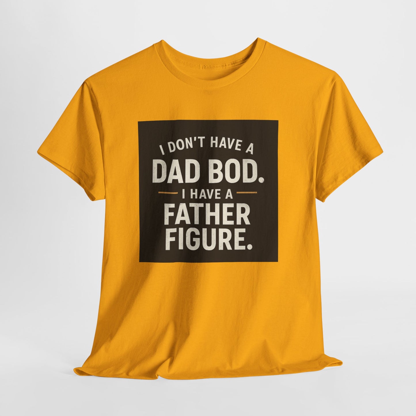 Dad Bod Funny Tee — "I Don't Have a Dad Bod. I Have a Father Figure."