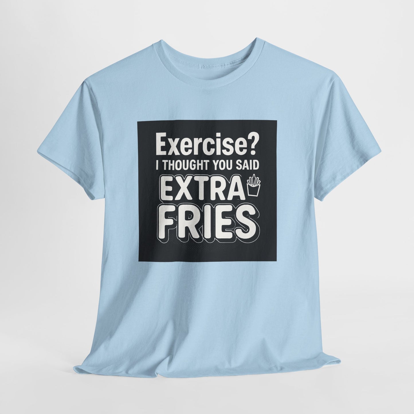 Funny Food Tee — “Exercise? I Thought You Said Extra Fries” Graphic T-Shirt