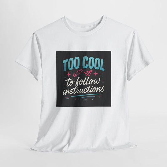 Too Cool to Follow Instructions T-Shirt — Funny Teen/Rebel Graphic Tee