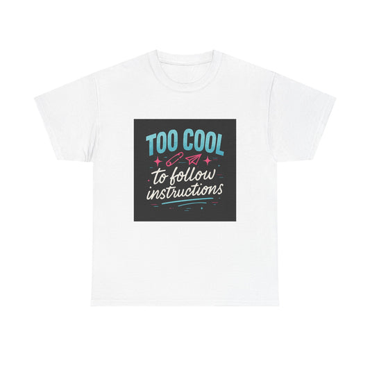 Too Cool to Follow Instructions T-Shirt — Funny Teen/Rebel Graphic Tee