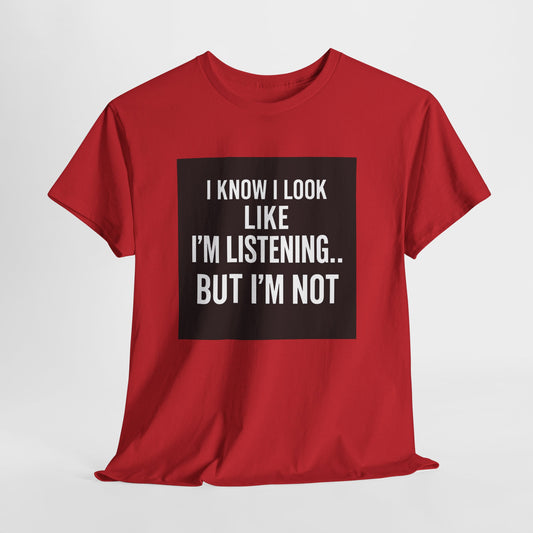 Funny Graphic Tee – "I Know I Look Like I'm Listening...But I'm Not" Shirt