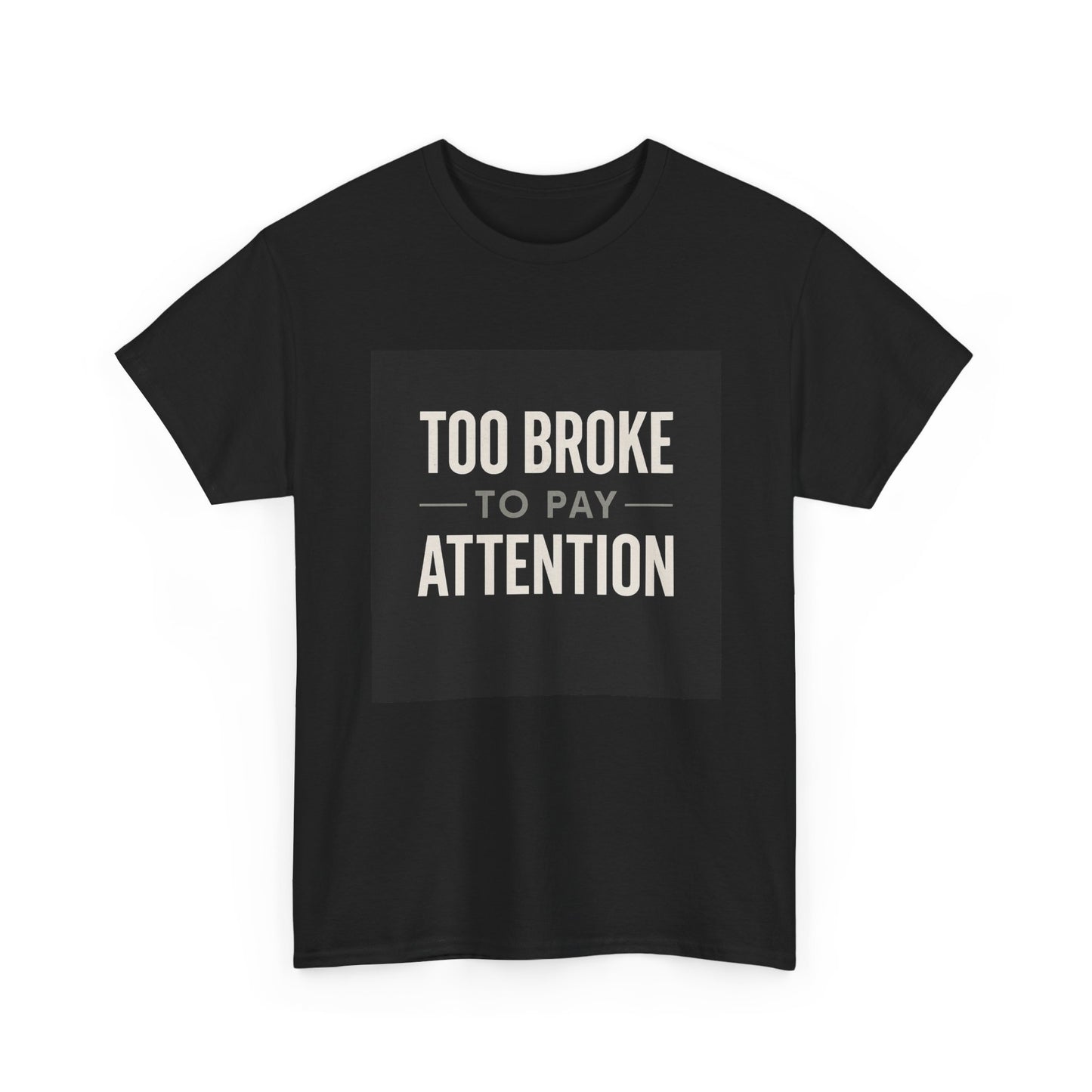 Too Broke To Pay Attention T-Shirt — Funny Sarcastic Graphic Tee