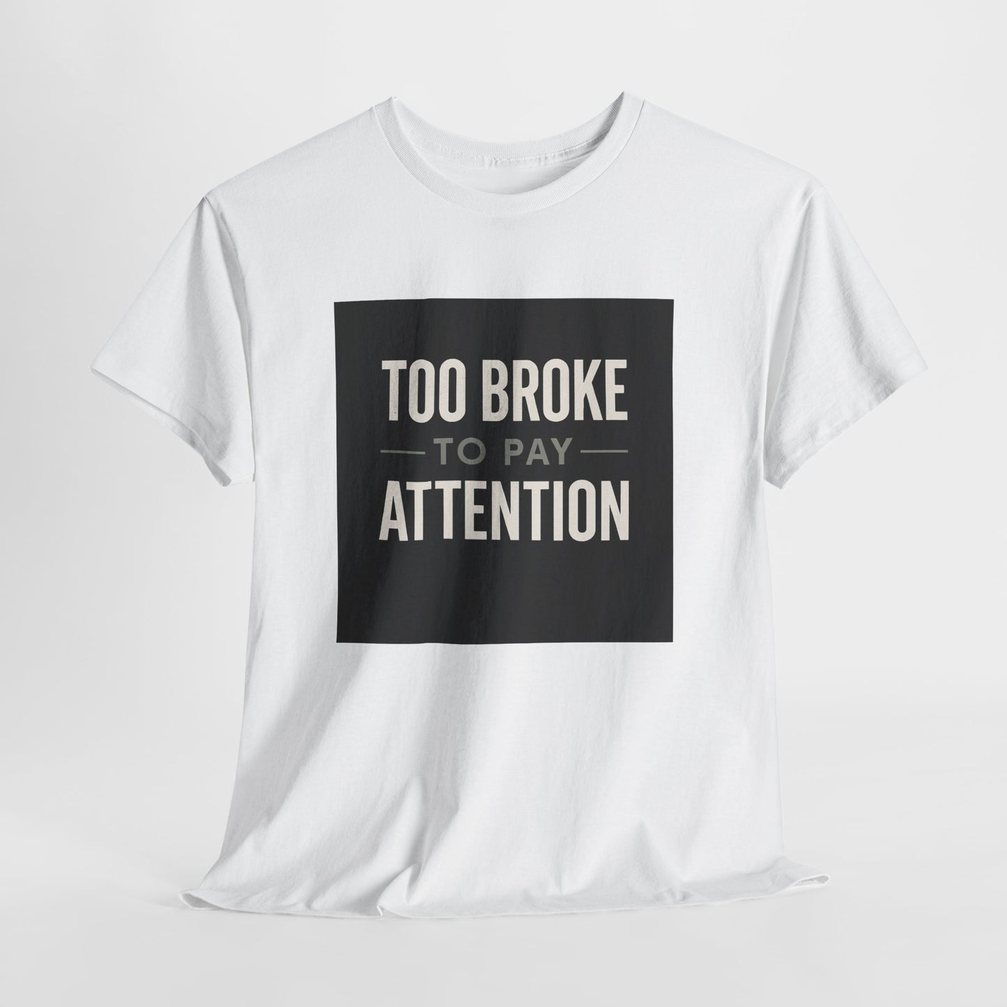 Too Broke To Pay Attention T-Shirt — Funny Sarcastic Graphic Tee