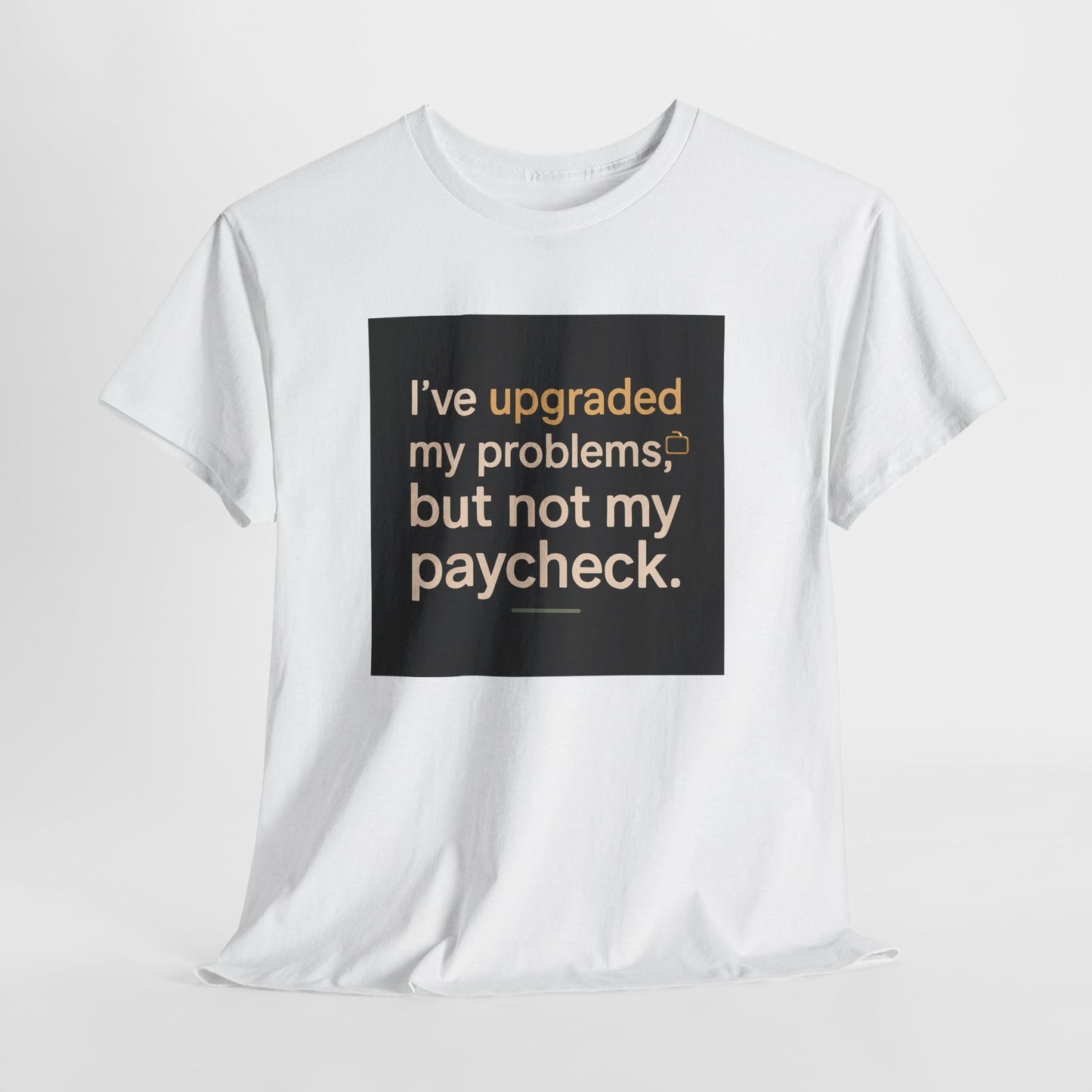 T-Shirt — "I've upgraded my problems, but not my paycheck." Funny Sarcastic Graphic Tee