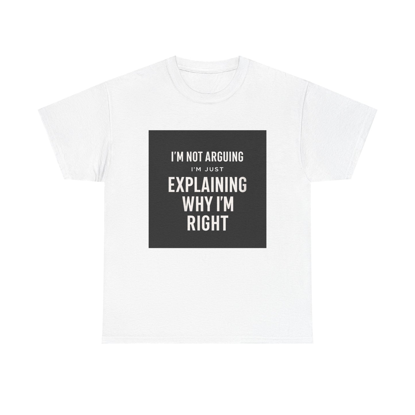 I'm Not Arguing Tee — "I'm Just Explaining Why I'm Right" Funny Graphic T‑Shirt