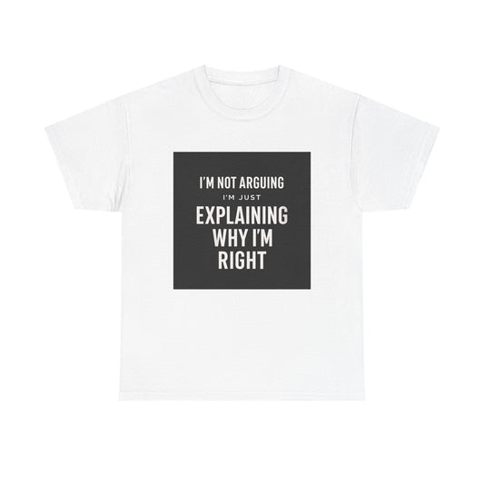 I'm Not Arguing Tee — "I'm Just Explaining Why I'm Right" Funny Graphic T‑Shirt