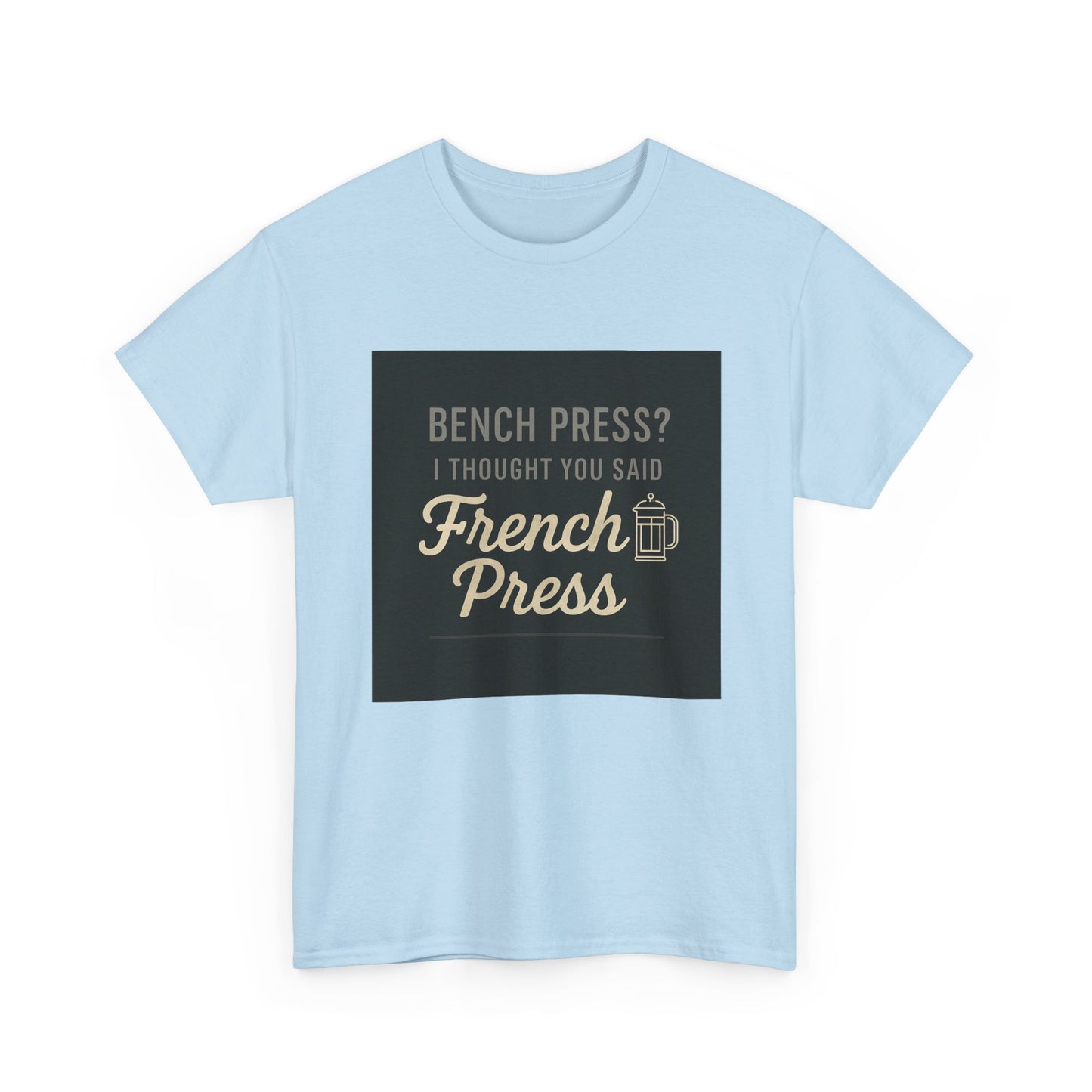 Coffee Humor Tee — “Bench Press? I Thought You Said French Press”