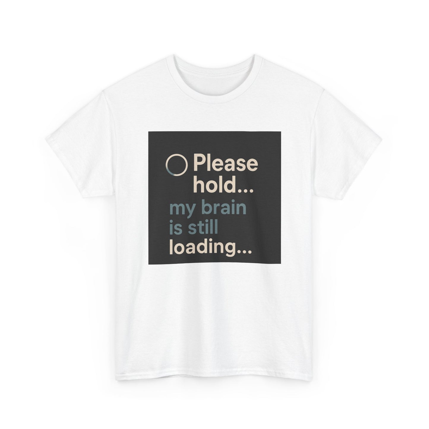 T-Shirt — "Please hold... my brain is still loading" Funny Tech Humor Tee