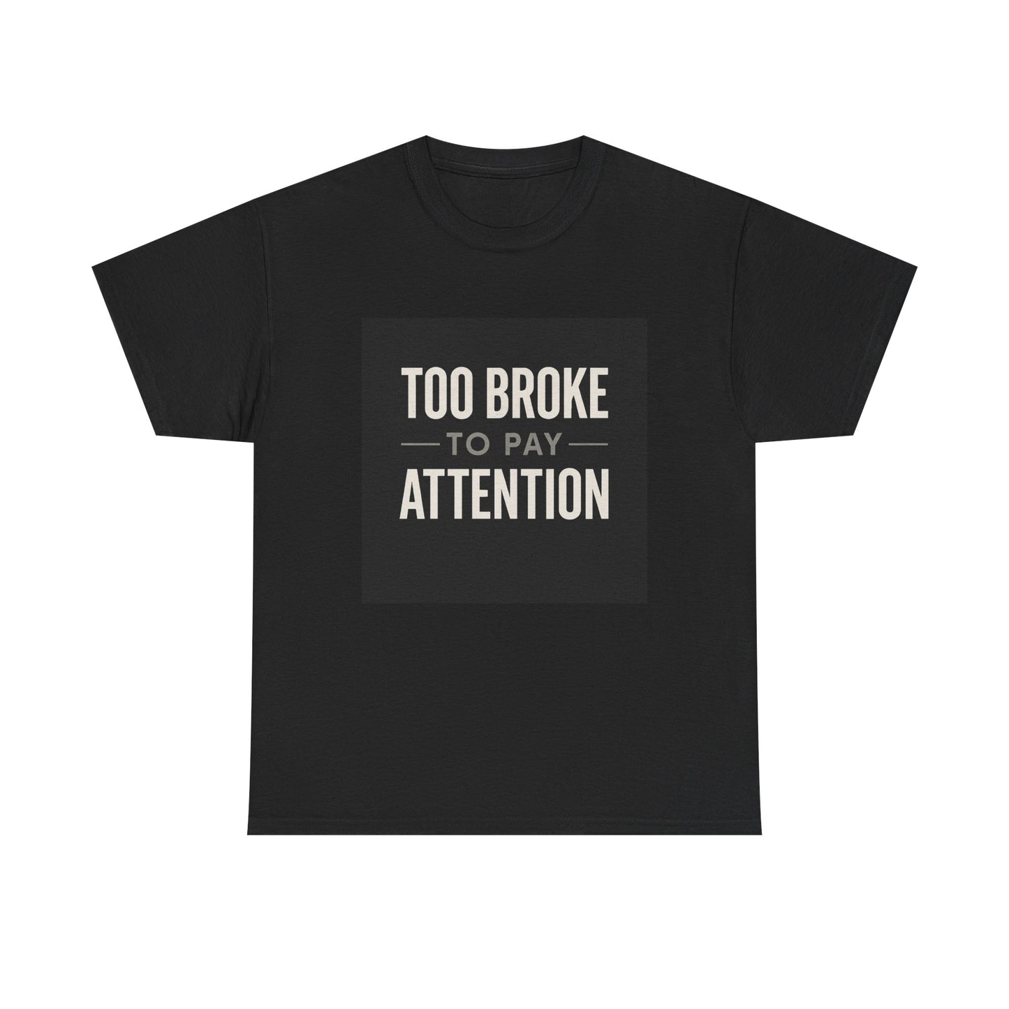 Too Broke To Pay Attention T-Shirt — Funny Sarcastic Graphic Tee