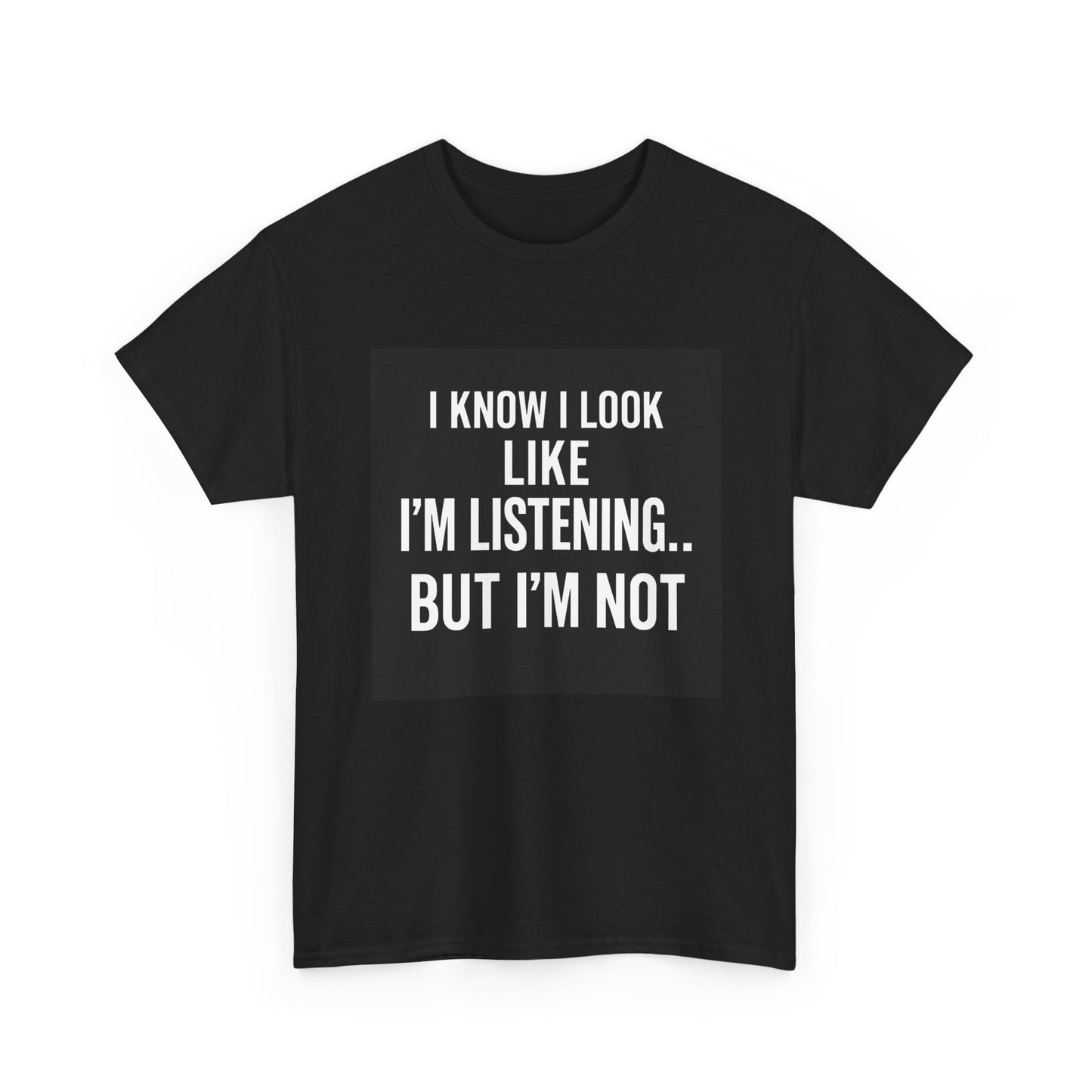 Funny Graphic Tee – "I Know I Look Like I'm Listening...But I'm Not" Shirt