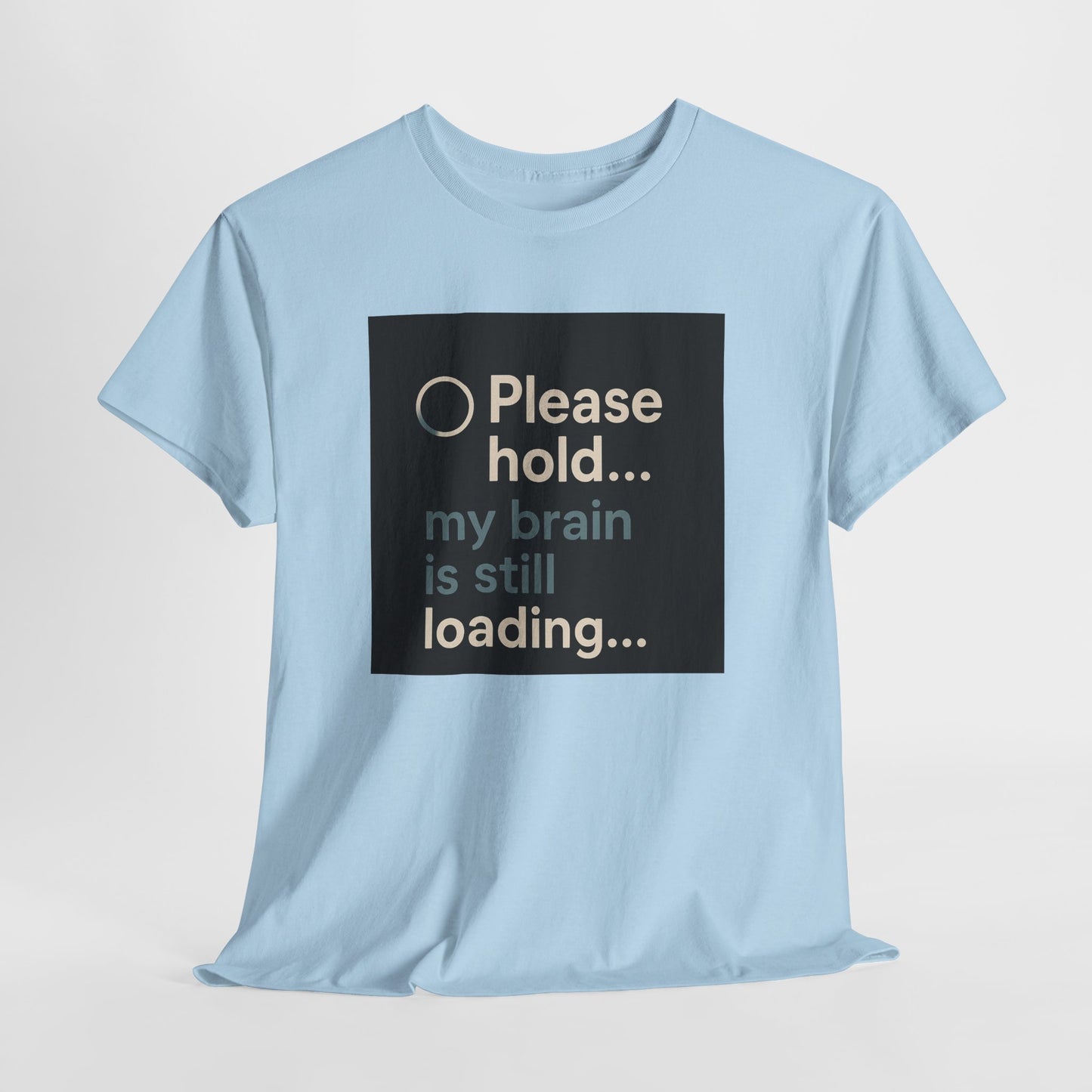 T-Shirt — "Please hold... my brain is still loading" Funny Tech Humor Tee