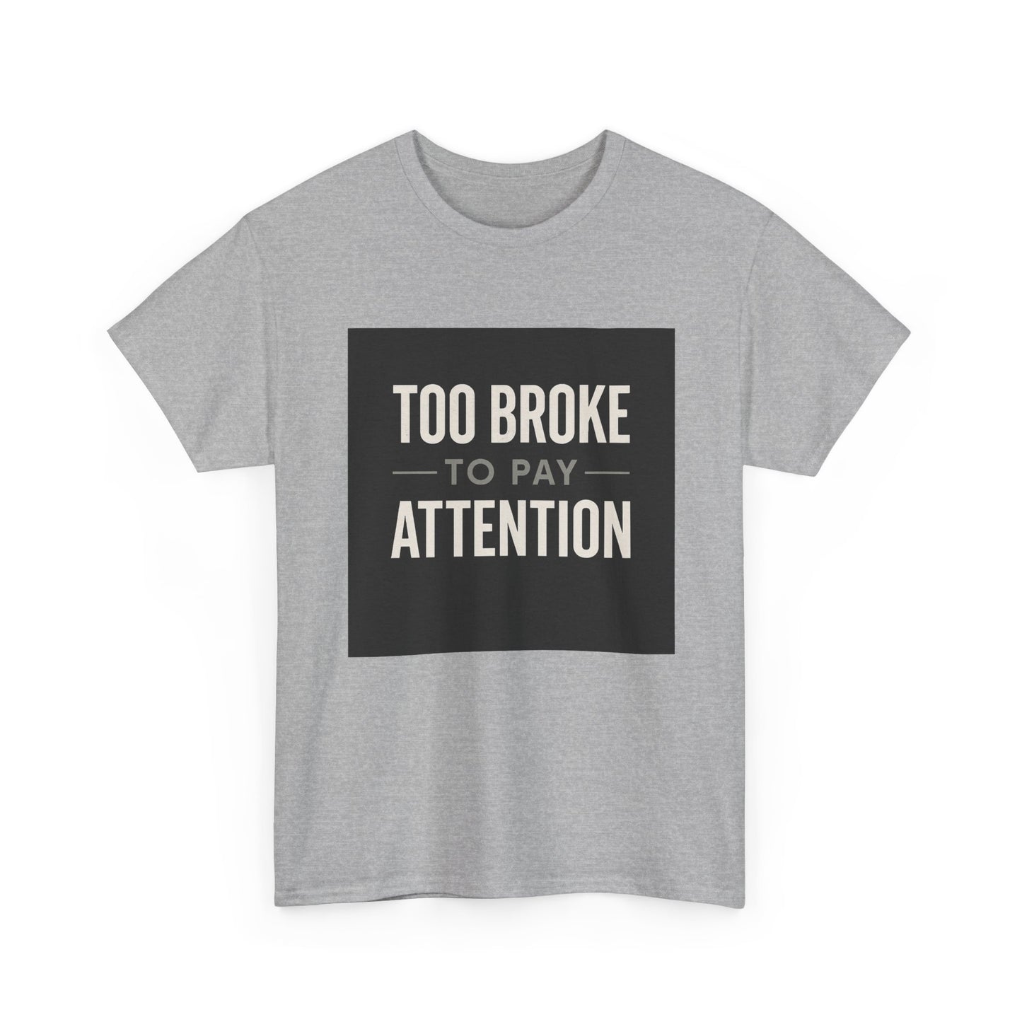 Too Broke To Pay Attention T-Shirt — Funny Sarcastic Graphic Tee