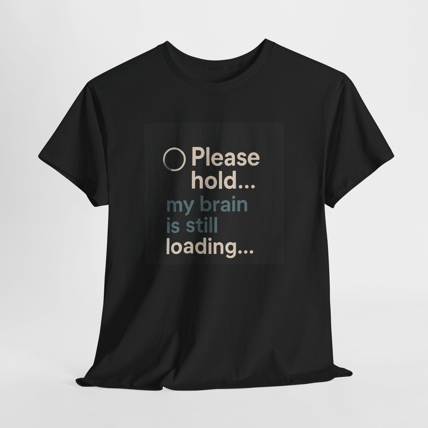 T-Shirt — "Please hold... my brain is still loading" Funny Tech Humor Tee