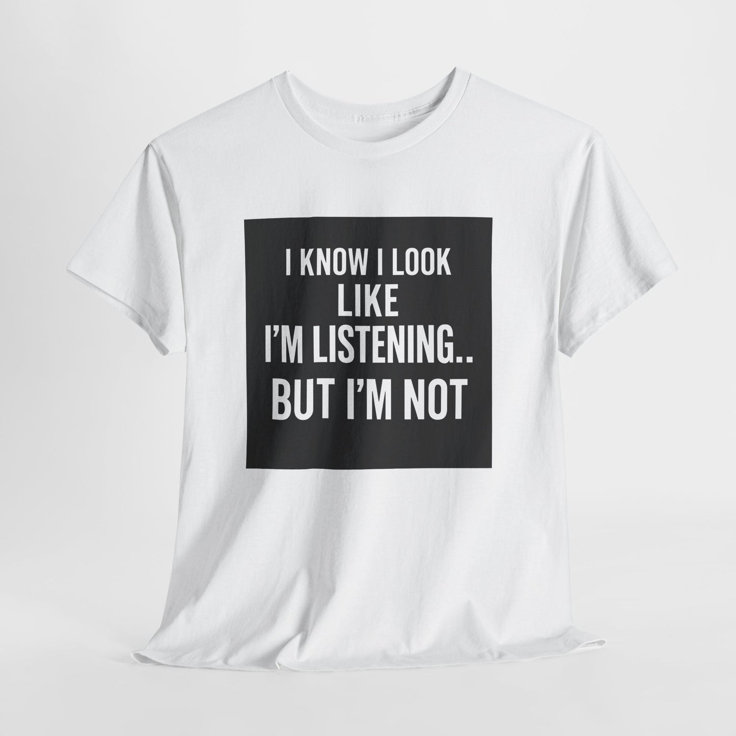 Funny Graphic Tee – "I Know I Look Like I'm Listening...But I'm Not" Shirt