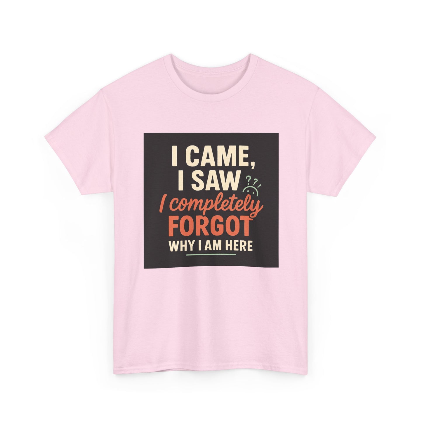 Funny Graphic Tee — “I Came. I Saw. I Forgot Why I’m Here” Cotton T-Shirt