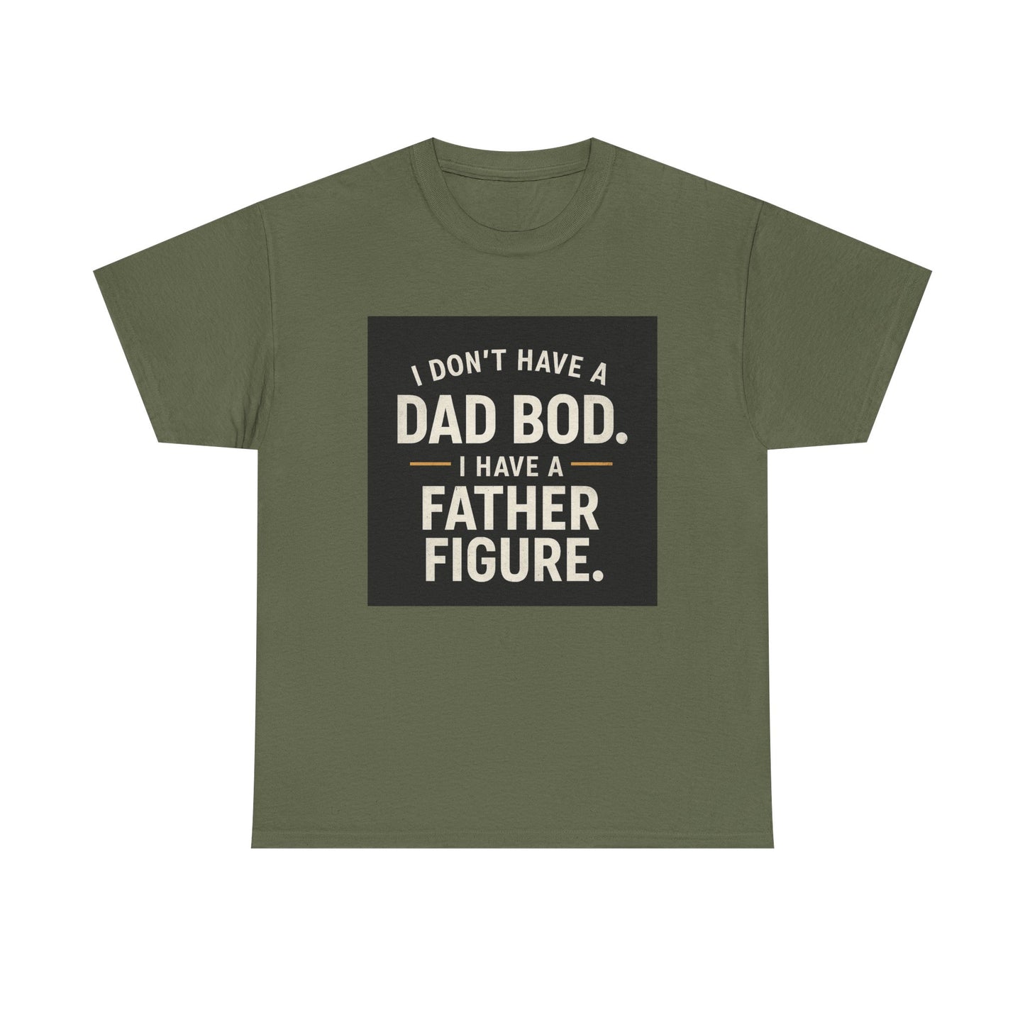 Dad Bod Funny Tee — "I Don't Have a Dad Bod. I Have a Father Figure."