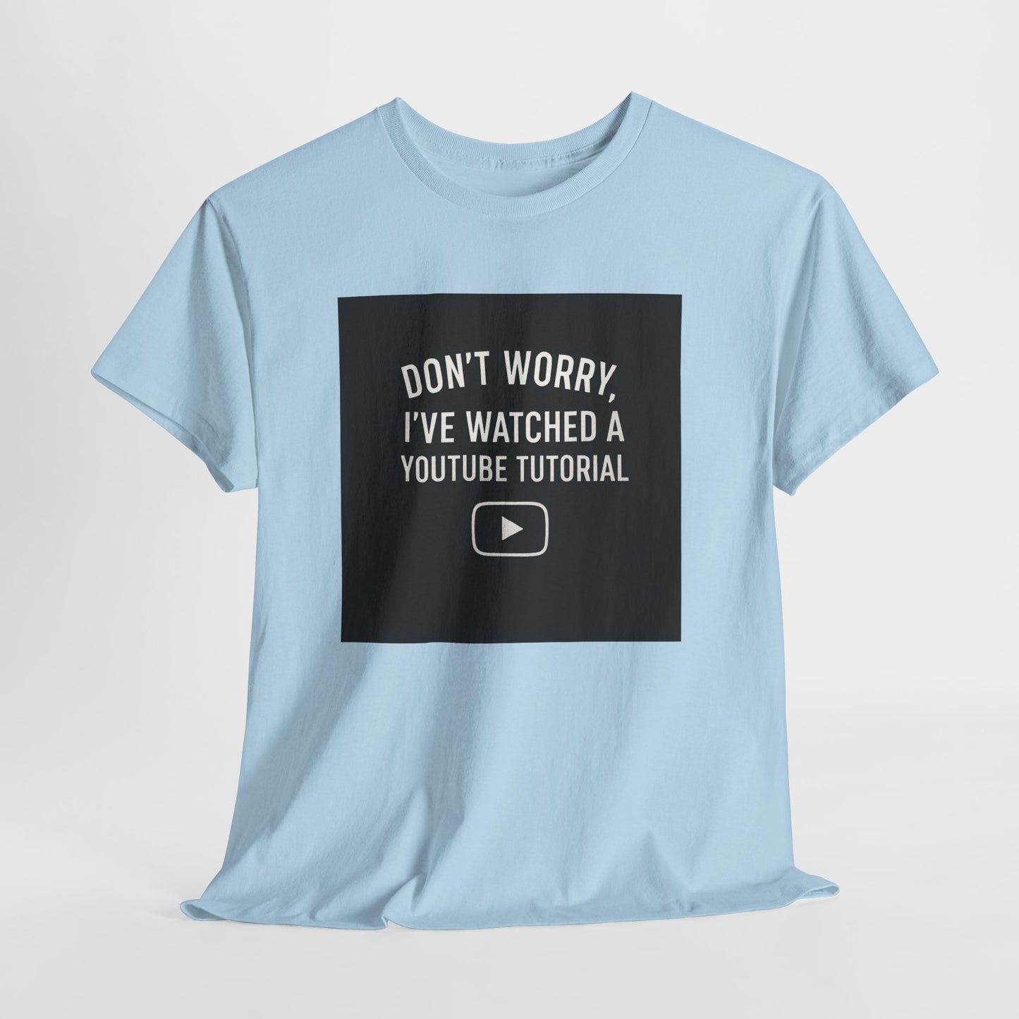 T-Shirt — "Don't Worry, I've Watched a YouTube Tutorial" Funny Tee for DIYers & Makers