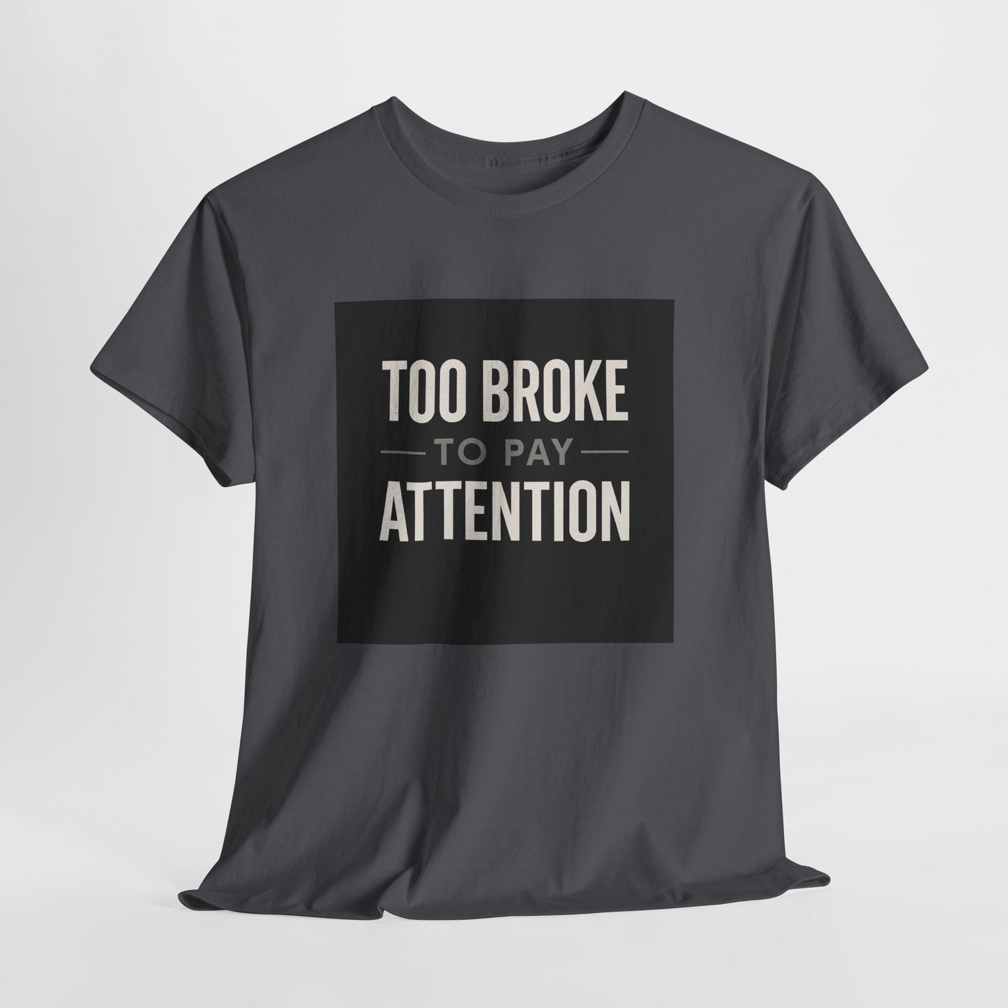Too Broke To Pay Attention T-Shirt — Funny Sarcastic Graphic Tee