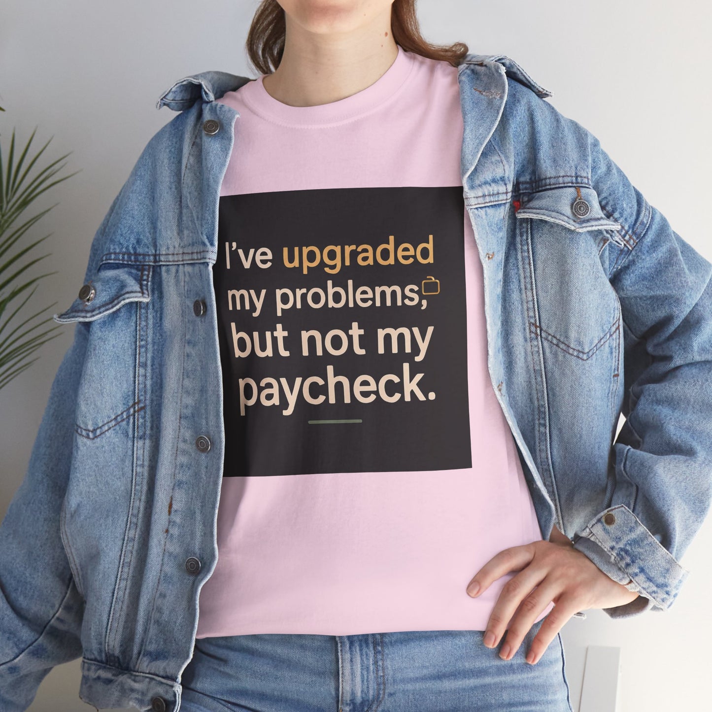 T-Shirt — "I've upgraded my problems, but not my paycheck." Funny Sarcastic Graphic Tee