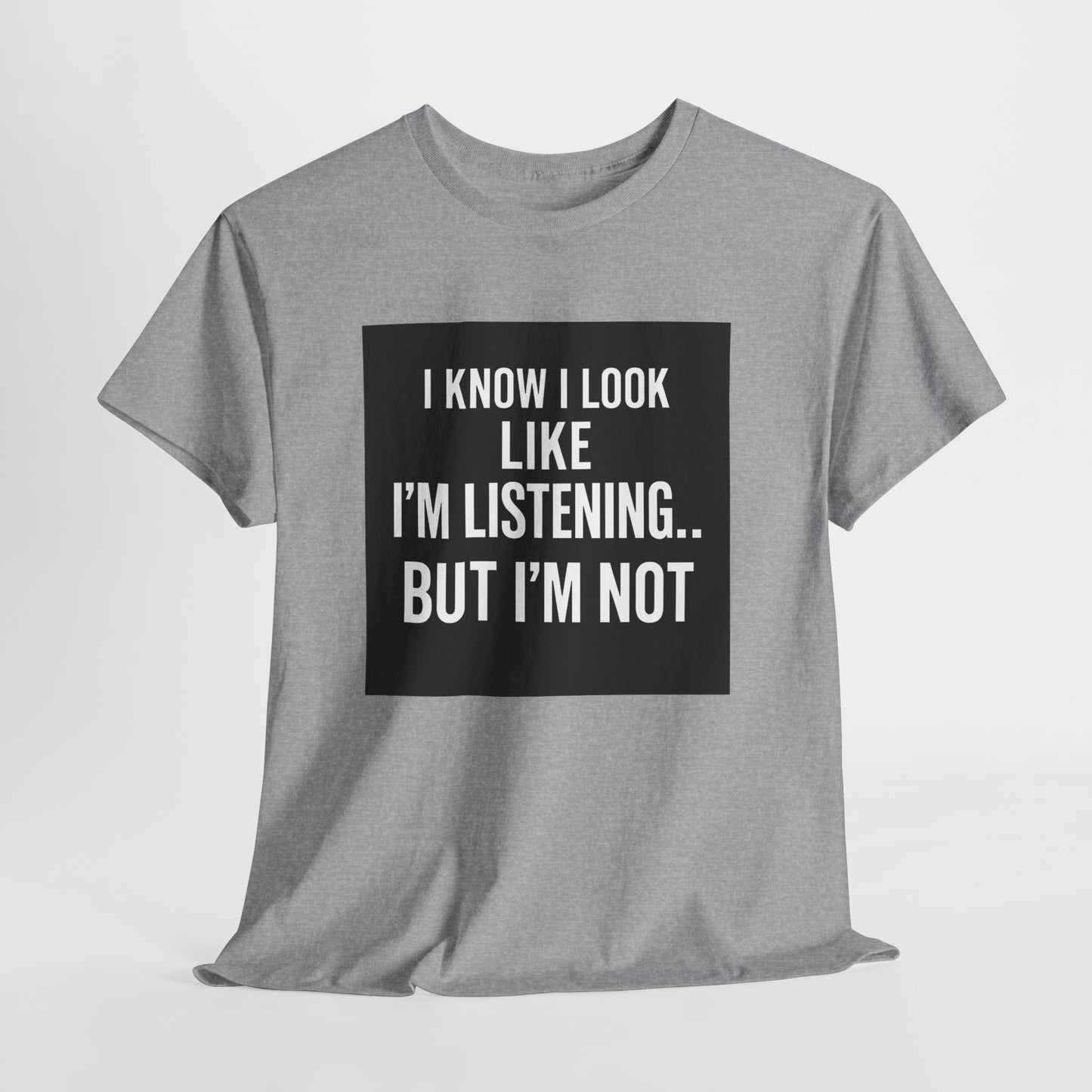 Funny Graphic Tee – "I Know I Look Like I'm Listening...But I'm Not" Shirt