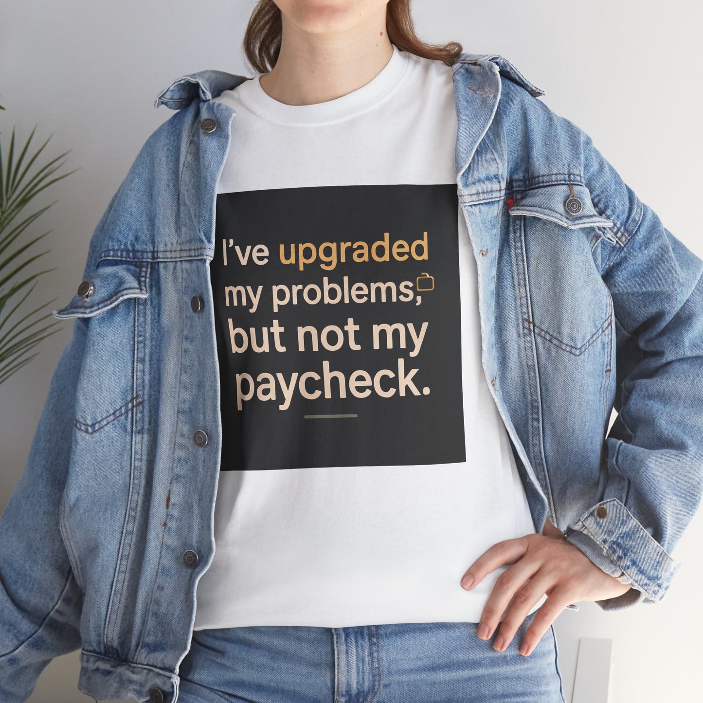 T-Shirt — "I've upgraded my problems, but not my paycheck." Funny Sarcastic Graphic Tee