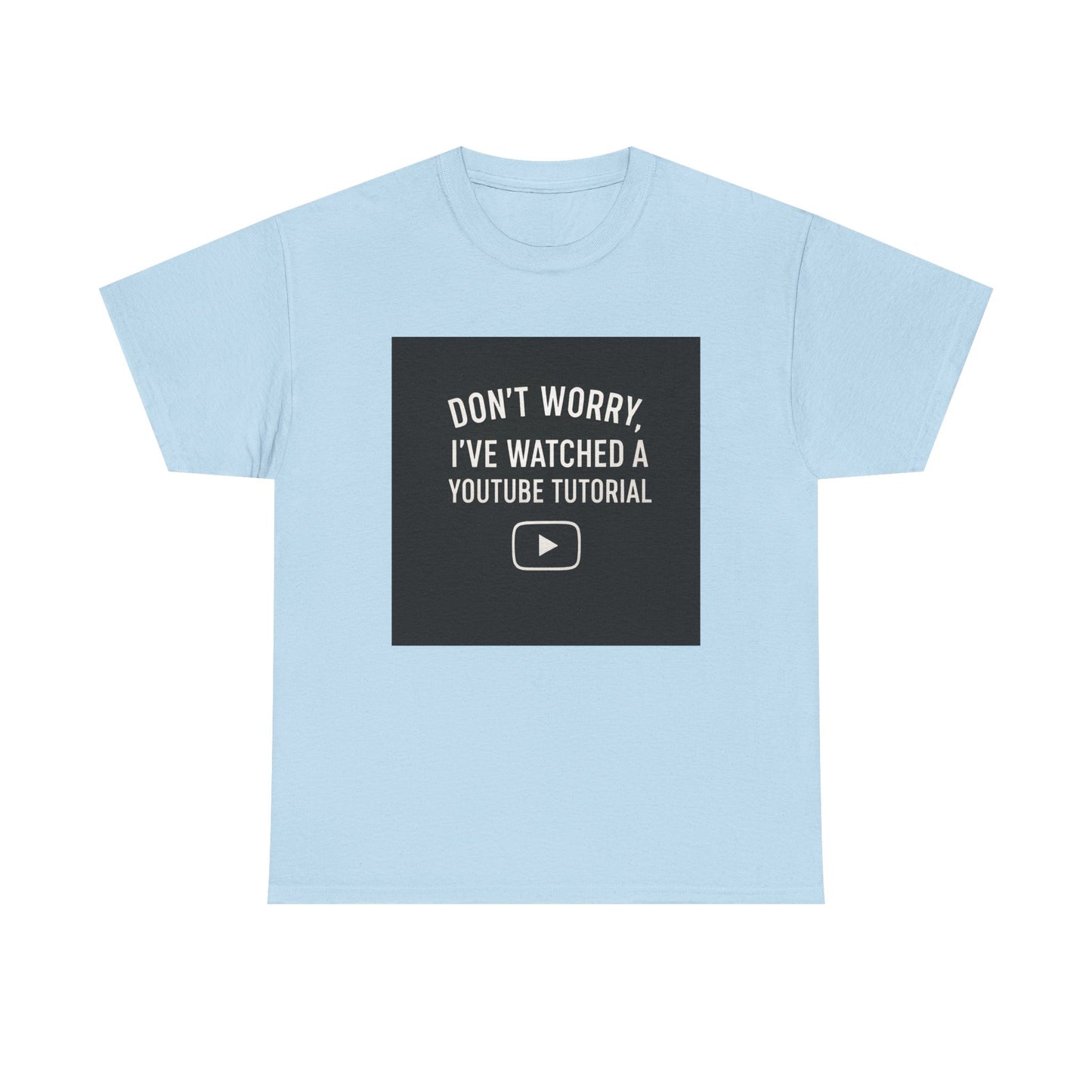 T-Shirt — "Don't Worry, I've Watched a YouTube Tutorial" Funny Tee for DIYers & Makers