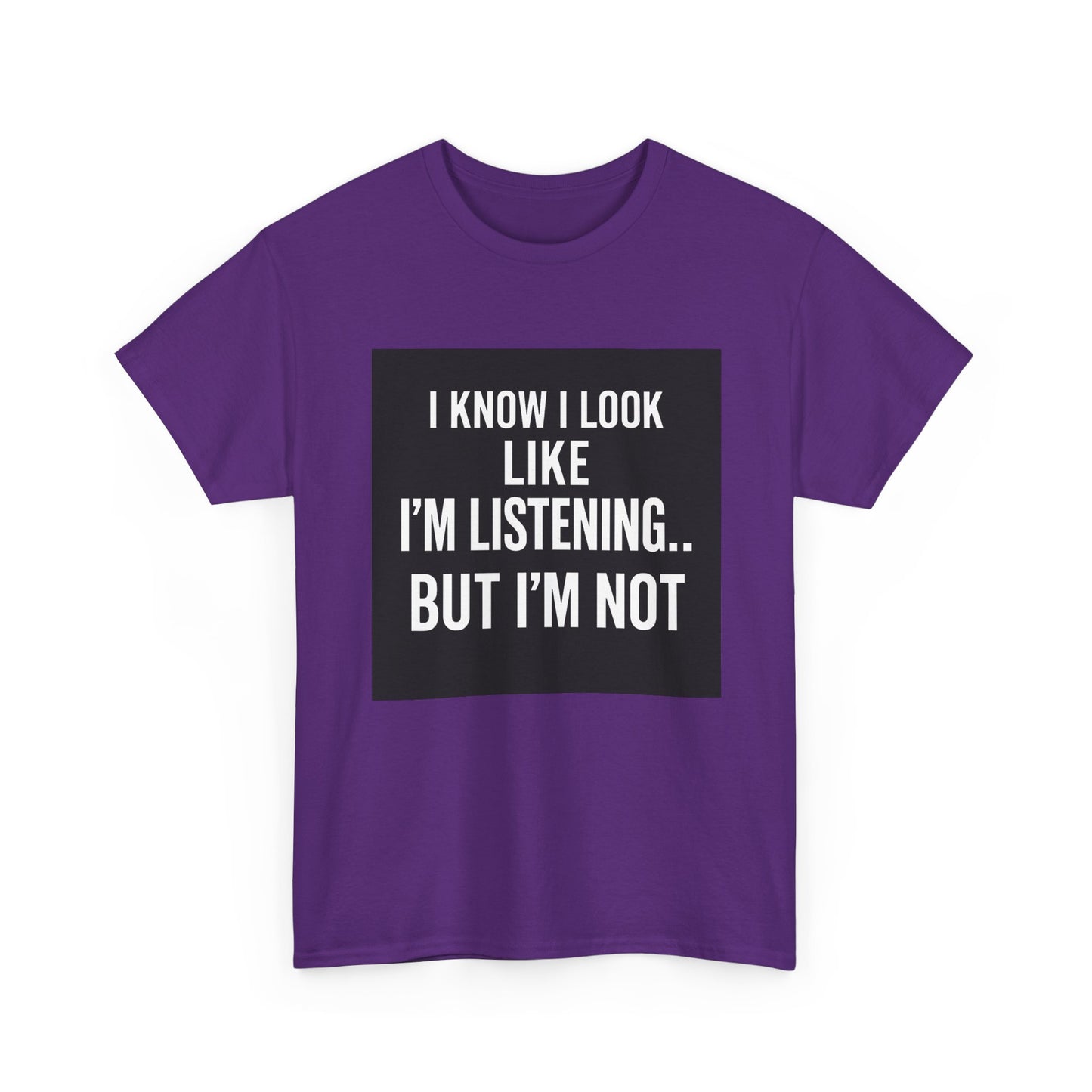Funny Graphic Tee – "I Know I Look Like I'm Listening...But I'm Not" Shirt