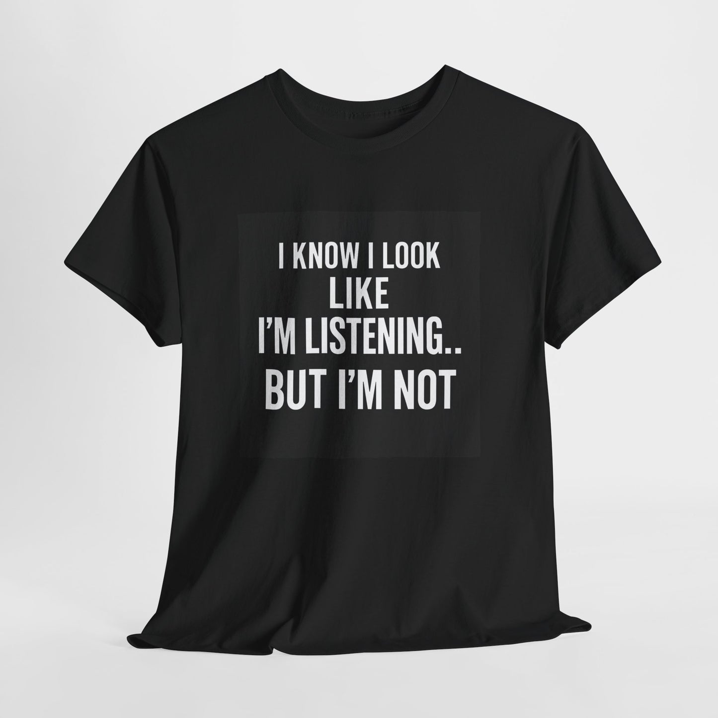Funny Graphic Tee – "I Know I Look Like I'm Listening...But I'm Not" Shirt