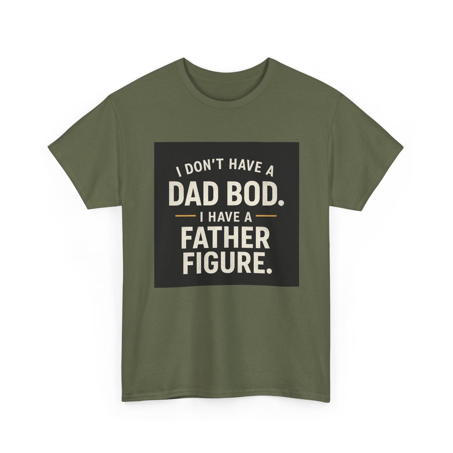 Dad Bod Funny Tee — "I Don't Have a Dad Bod. I Have a Father Figure."