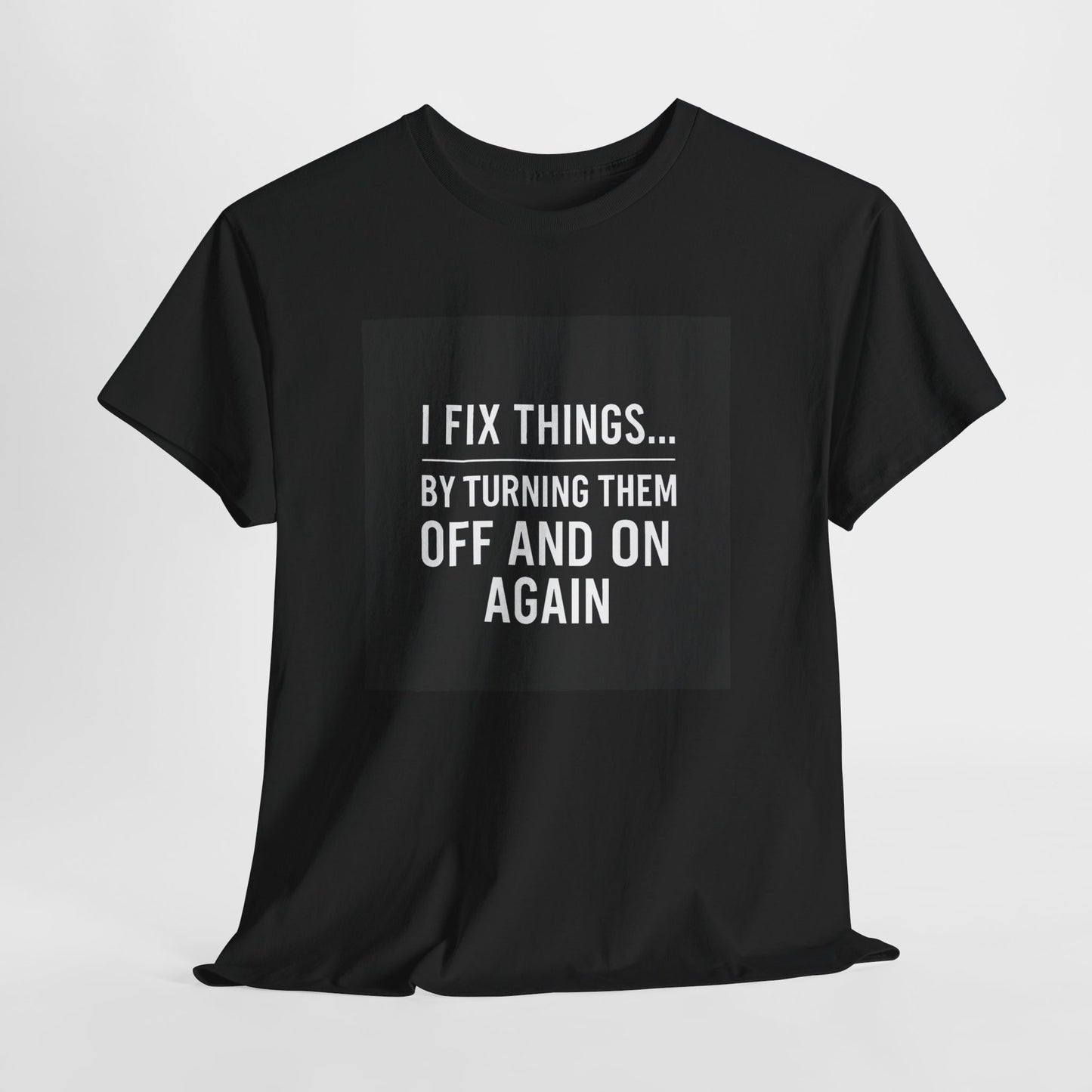 Tech Support Joke T-Shirt — "I Fix Things by Turning Them Off and On Again"