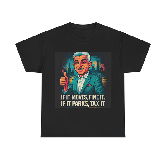 Humorous Taxation Tee - If It Moves, Fine It; If It Parks, Tax It
