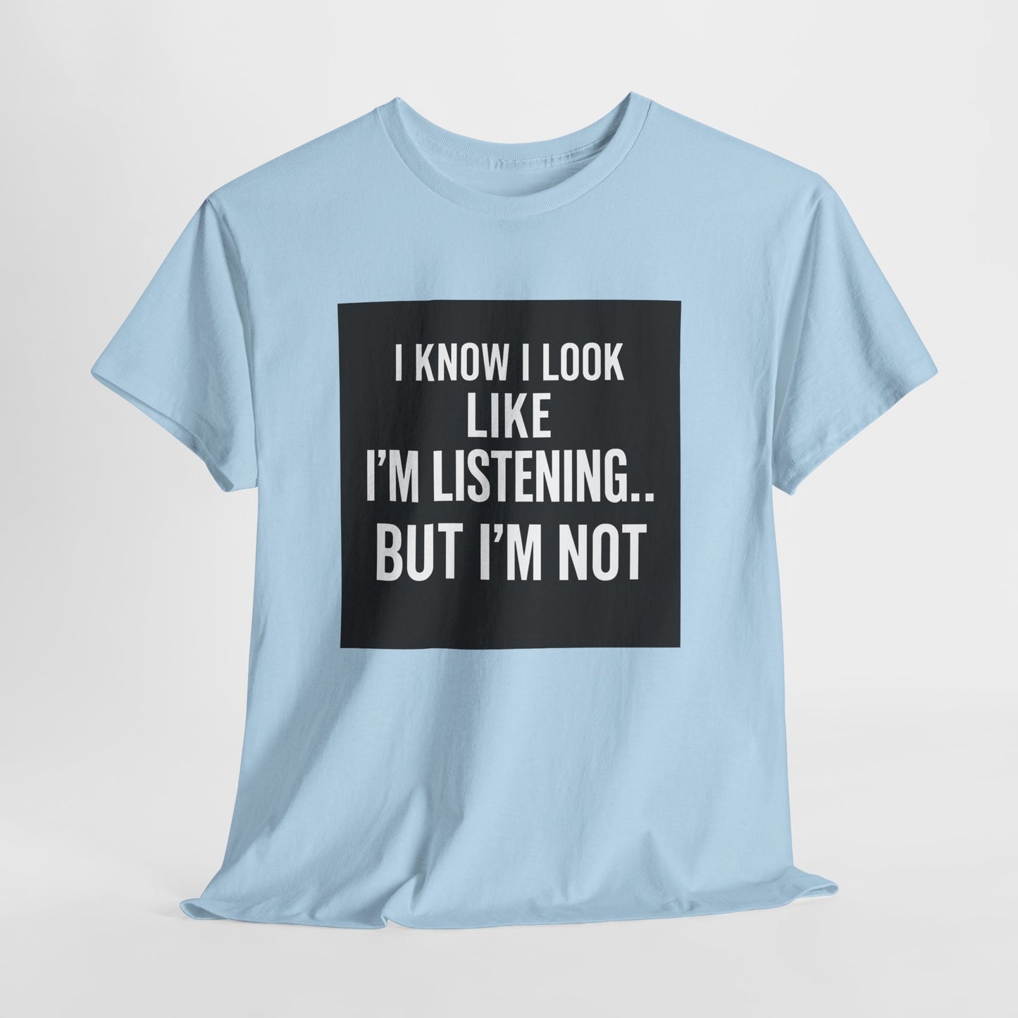 Funny Graphic Tee – "I Know I Look Like I'm Listening...But I'm Not" Shirt