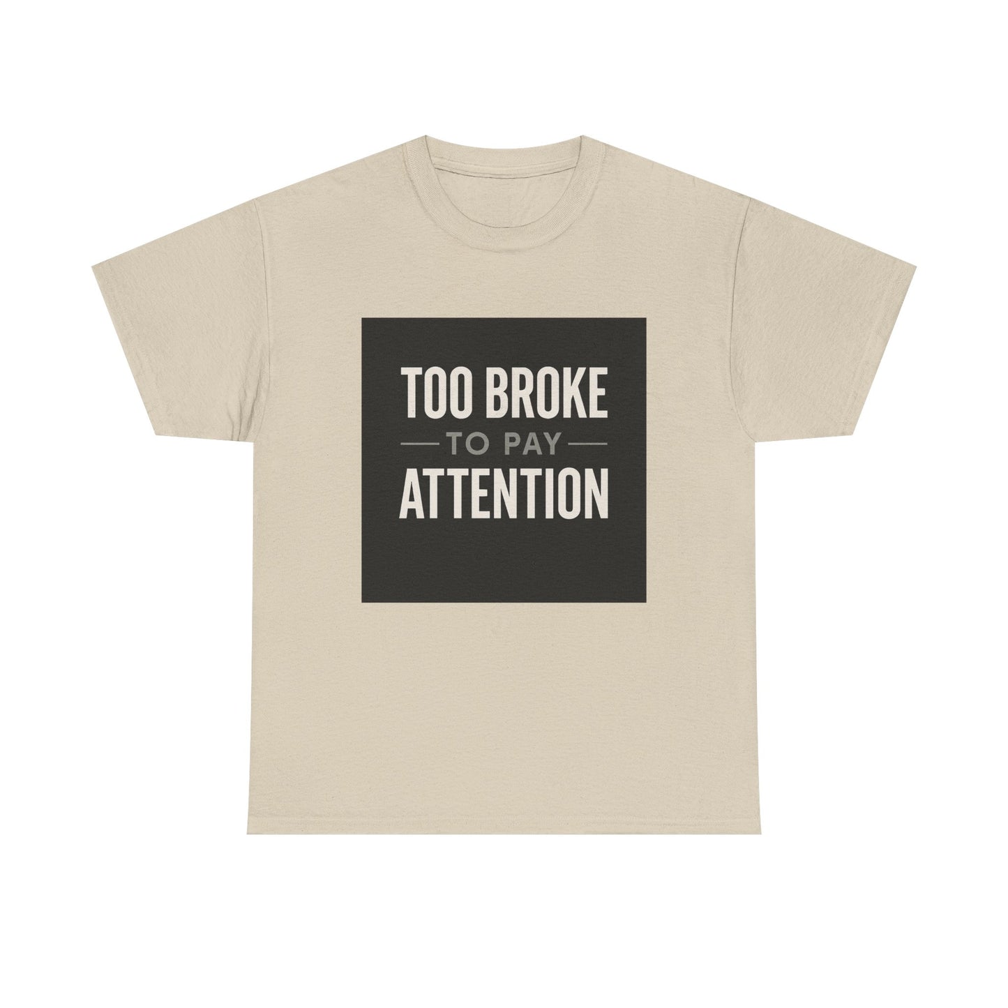 Too Broke To Pay Attention T-Shirt — Funny Sarcastic Graphic Tee